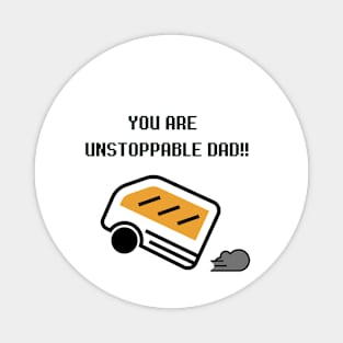 You are unstoppable DAD!! Magnet